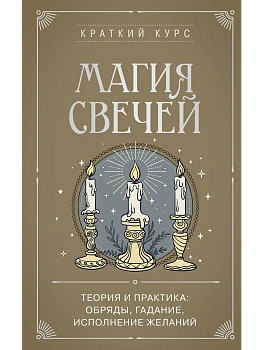 Магия свечей. Теория и практика: обряды, гадание, исполнение желаний - купить в магазине Кассандра, фото, 9785042012235, 