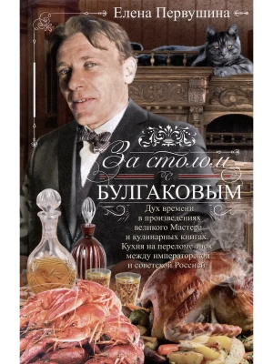За столом с Булгаковым. Дух времени в произведениях великого Мастера и кулинарных кни — фото, ISBN 9785227108821