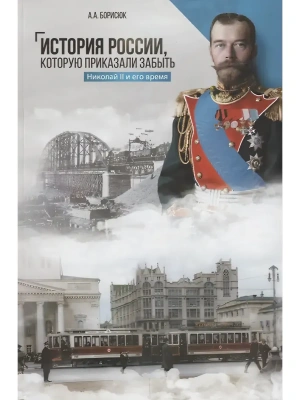 История России, которую приказали забыть. Николай II и его время  (12+)- купить в магазине Кассандра, фото, 9785448458545, 