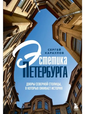 Эстетика Петербурга. Дворы Северной столицы, в которых оживает история- купить в магазине Кассандра, фото, 9785042139024, 
