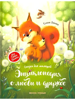 Энциклопедия о любви и дружбе: сказки для малышей (тв) - купить в магазине Кассандра, фото, 9785222458686, 