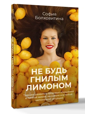 Не будь гнилым лимоном. Тренинг развития здоровых отношений в личной жизни, на работе и в любой непонятной ситуации — фото, ISBN 9785171807153