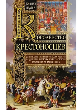 Королевство крестоносцев. Два века правления европейских рыцарей на древних библейских зем - купить в магазине Кассандра, фото, 9785952467248, 
