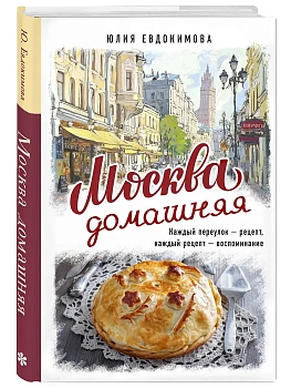 Москва домашняя. Каждый переулок - рецепт, каждый рецепт - воспоминание - купить в магазине Кассандра, фото, 9785042007255, 