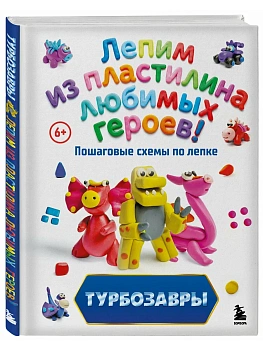 Турбозавры. Лепим из пластилина любимых героев! Пошаговые схемы по лепке - купить в магазине Кассандра, фото, , 