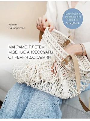Макраме. Плетем модные аксессуары от ремня до сумки- купить в магазине Кассандра, фото, 9785907950290, 