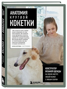 Анатомия круглой КОКЕТКИ. Конструктор вязаной одежды на любую фигуру, любой размер, с любым узором - купить в магазине Кассандра, фото, 9785042038099, 