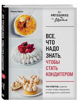 Все, что надо знать, чтобы стать кондитером.100 ответов, советов и схем, чтобы преодолеть все трудности с выпечкой - купить в магазине Кассандра, фото, 9785042251269, 