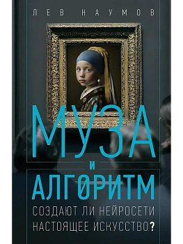 Муза и алгоритм. Создают ли нейросети настоящее искусство? - купить в магазине Кассандра, фото, 9785171767815, 
