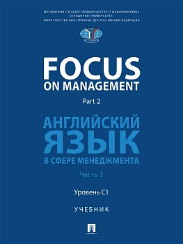 Focus on Management. Part 2. Английский язык в сфере менеджмента. Уч. В 2 ч. Ч.2: Уровень C1.-М.:Блок-Принт,2026. — фото, ISBN 9785605487487