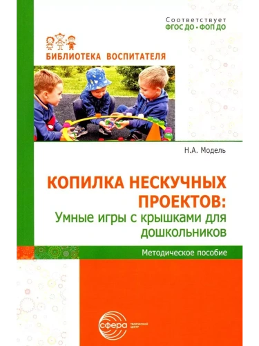 Копилка нескучных проектов: умные игры с крышками для дошкольников/ Модель Н.А.- купить в магазине Кассандра, фото, 9785994934272, 