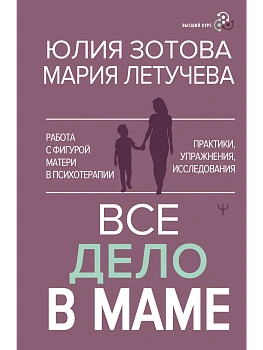 Все дело в маме. Работа с фигурой матери в психотерапии - купить в магазине Кассандра, фото, 9785171590550, 