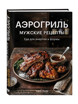 Аэрогриль. Мужские рецепты - купить в магазине Кассандра, фото, 9785042441622, 