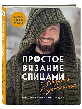 Простое вязание спицами с Андреем Курочкиным. Легендарные хиты и другие модели. Книга, меняющая жизн - купить в магазине Кассандра, фото, 9785042165894, 