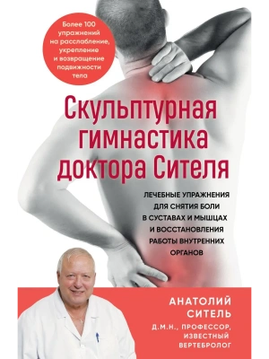 Скульптурная гимнастика доктора Сителя. Лечебные упражнения для снятия боли в суставах и мышцах и во — фото, ISBN 9785042459818