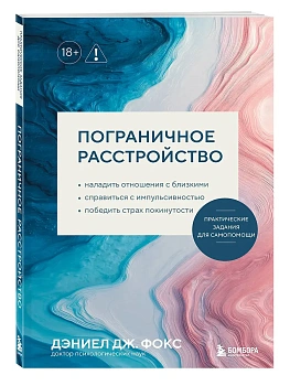 Пограничное расстройство. Практические задания для самопомощи. Наладить отношения с близкими, справиться с импульсивностью, победить страх покинутости - купить в магазине Кассандра, фото, 9785042166242, 