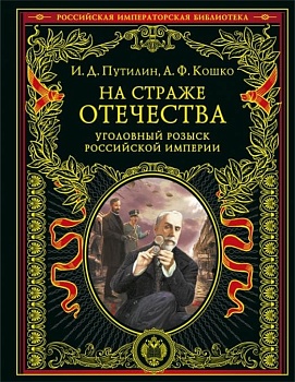 На страже Отечества. Уголовный розыск Российской империи (переиздание ) - купить в магазине Кассандра, фото, 9785041578893, 