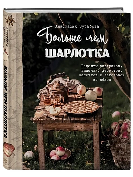 Больше чем шарлотка. Рецепты завтраков, выпечки, десертов, напитков и заготовок из яблок - купить в магазине Кассандра, фото, 9785041683290, 