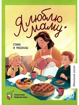 Я люблю маму. Стихи и рассказы. - купить в магазине Кассандра, фото, 9785002191055, 