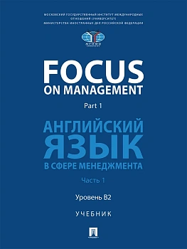 Focus on Management. Part 1. Английский язык в сфере менеджмента. Уч. В 2 ч. Ч. 1. Уровень B2.-М.:Блок-Принт,2026. — фото, ISBN 9785605487470
