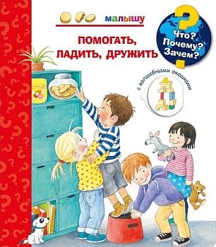 Что? Почему? Зачем?  Малышу. Помогать, ладить, дружить (с волшебными окошками) - купить в магазине Кассандра, фото, 9785465046909, 