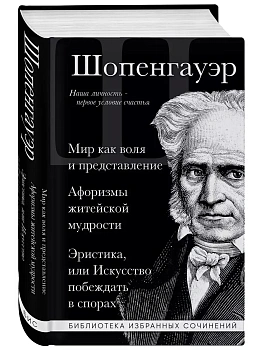 Артур Шопенгауэр. Мир как воля и представление. Афоризмы житейской мудрости. Эристика, или Искусство побеждать в спорах - купить в магазине Кассандра, фото, 9785041813888, 