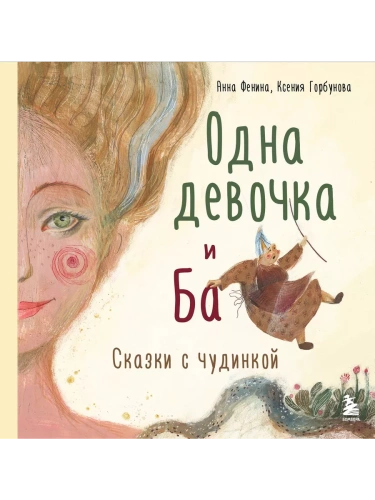 Одна девочка и Ба. Сказки с чудинкой- купить в магазине Кассандра, фото, 9785041627690, 