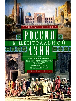 Россия в Центральной Азии. Бухарский эмират и Хивинское ханство при власти императоров и б - купить в магазине Кассандра, фото, 9785952459519, 