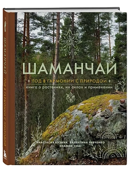 Шаманчай: год в гармонии с природой. Книга о растениях, их силах и применении - купить в магазине Кассандра, фото, 9785042148880, 