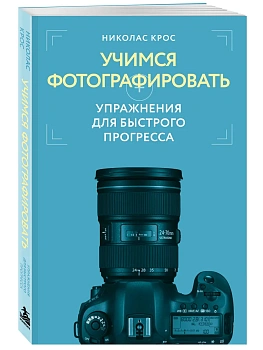 Учимся фотографировать. Упражнения для быстрого прогресса — фото, ISBN 9785042285882