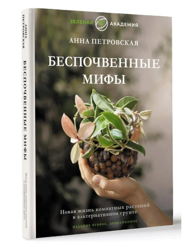 Беспочвенные мифы. Новая жизнь комнатных растений в альтернативном грунте. Издание второе, дополненное- купить в магазине Кассандра, фото, 9785171729011, 