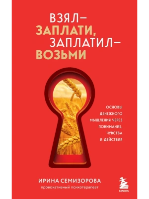 Взял - заплати, заплатил - возьми. Основы денежного мышления через понимание, чувства и действия- купить в магазине Кассандра, фото, 9785042254062, 