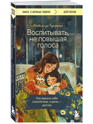 Воспитывать, не повышая голоса. Как вернуть себе спокойствие, а детям - детство- купить в магазине Кассандра, фото, 9785042046063, 