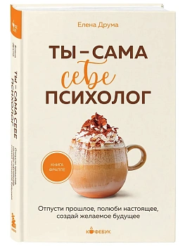 Ты - сама себе психолог. Отпусти прошлое, полюби настоящее, создай желаемое будущее. - купить в магазине Кассандра, фото, 9785042393082, 