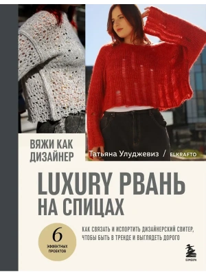 Вяжи как дизайнер. Luxury рвань на спицах. Как связать и испортить дизайнерский свитер, чтобы быть в тренде и выглядеть дорого- купить в магазине Кассандра, фото, 9785042005640, 