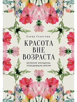 Красота вне возраста. Великие женщины, победившие время - купить в магазине Кассандра, фото, 9785042206528, 