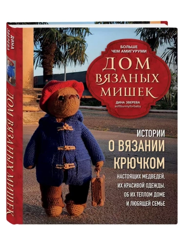 Дом вязаных Мишек. Истории о вязании крючком настоящих медведей, их красивой одежды, об их теплом доме и любящей семье- купить в магазине Кассандра, фото, 9785041993009, 