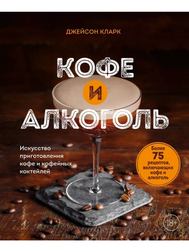 Кофе и алкоголь. Искусство приготовления кофе и кофейных коктейлей- купить в магазине Кассандра, фото, 9785041774448, 