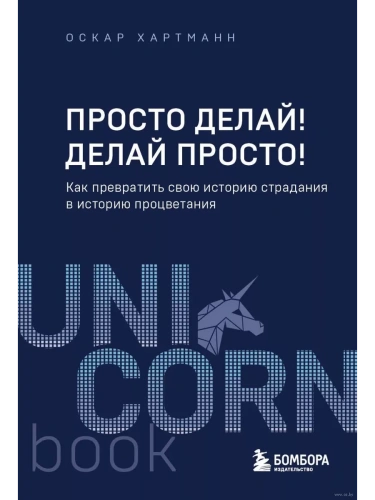Просто делай! Делай просто! Как превратить свою историю страдания в историю процветания- купить в магазине Кассандра, фото, 9785041931872, 