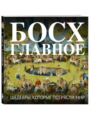 Босх. Главное. Шедевры, которые потрясли мир- купить в магазине Кассандра, фото, 9785042293252, 