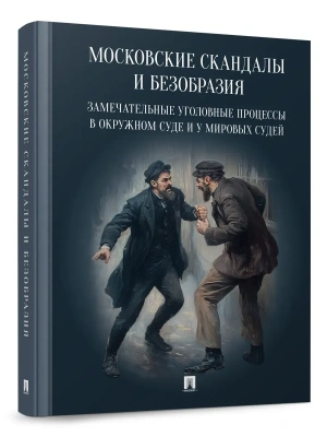 Московские скандалы и безобразия: замечательные уголовные процессы в окружном суде и у мировых судей.-М.:Проспект,2025.- купить в магазине Кассандра, фото, 9785392432271, 