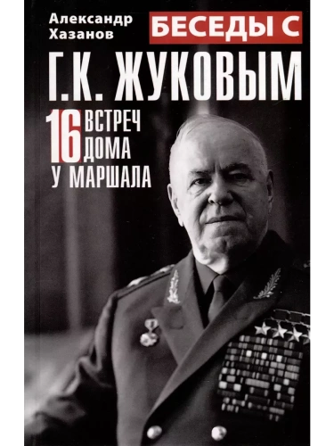 Беседы с Г.К. Жуковым. 16 встреч дома у маршала- купить в магазине Кассандра, фото, 9785227106896, 