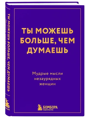Ты можешь больше, чем думаешь. Мудрые мысли незаурядных женщин- купить в магазине Кассандра, фото, 9785042328039, 